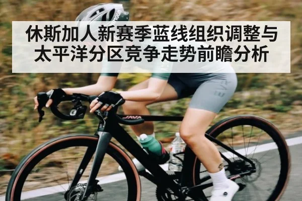 休斯加人新赛季蓝线组织调整与太平洋分区竞争走势前瞻分析