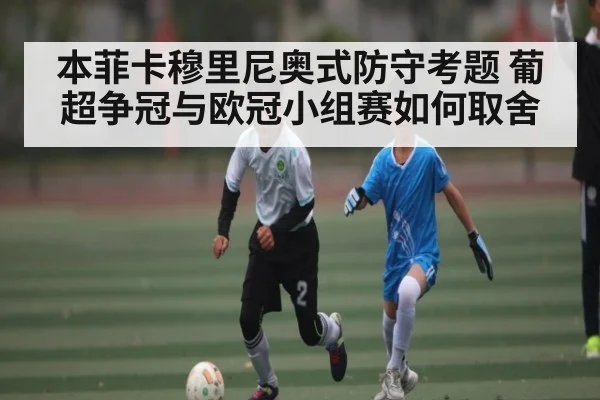 本菲卡穆里尼奥式防守考题 葡超争冠与欧冠小组赛如何取舍